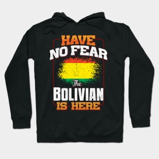 Bolivian Flag  Have No Fear The Bolivian Is Here - Gift for Bolivian From Bolivia Hoodie